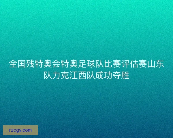 全国残特奥会特奥足球队比赛评估赛山东队力克江西队成功夺胜